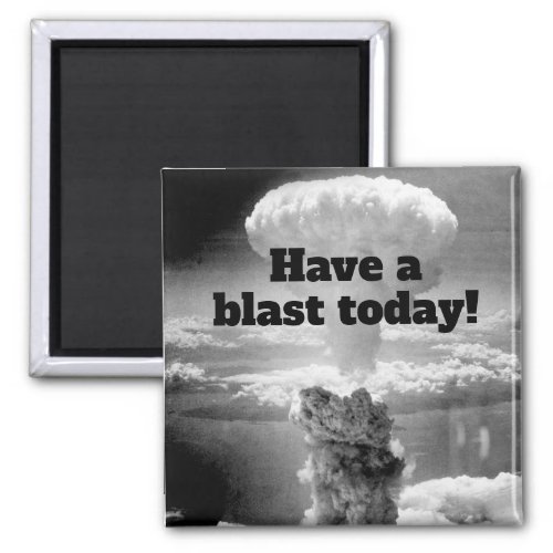 Have A Blast Fun Nuclear Atomic Bomb Test Magnet