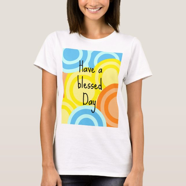 Have a Blessed Day T-Shirt (Front)