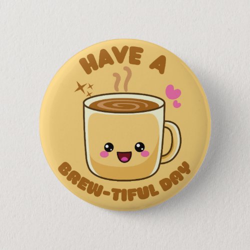 have a brew_tiful day funny kawaii coffee pun button