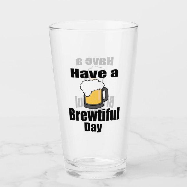 Have a Brewtiful Day Funny Beer Lover Pint  Glass (Front)