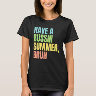 Have A Bussin Summer Bruh  Last Day of School Summ T-Shirt