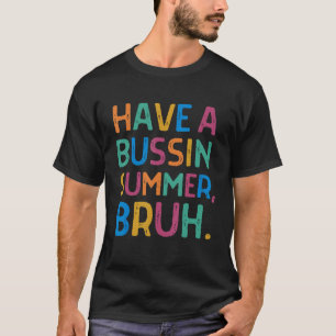 Have A Bussin Summer Bruh  Last Day of School Summ T-Shirt