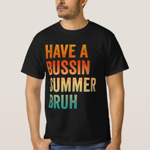 Have A Bussin Summer Bruh T_Shirt