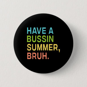 Have A Bussin Summer Bruh Teacher We Out Last Day  Button