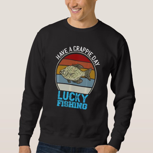 Have A Crappie Day Sarcastic Bass Luck Fishing Tou Sweatshirt (Front)