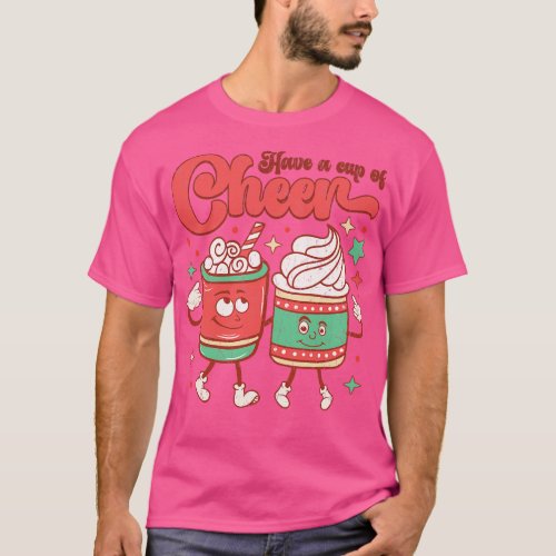 Have A Cup Of Cheer 1 T_Shirt