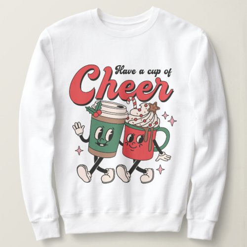 Have a Cup of Cheer Sweatshirt Holiday Themed Sweatshirt