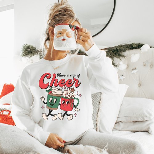 Have a Cup of Cheer Sweatshirt Holiday Themed Sweatshirt