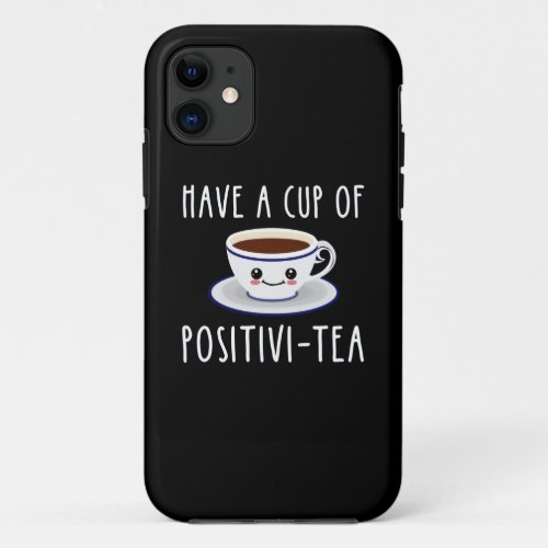Have A Cup Of Positivi_Tea iPhone 11 Case