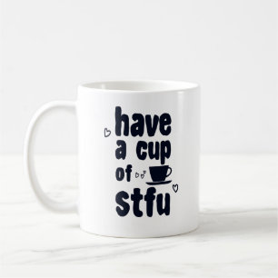 Have A Cup Of STFU Sarcasm Sarcastic Coffee Lovers