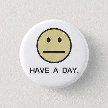 Have A Day Face Button by The_Shirt_Yurt at Zazzle