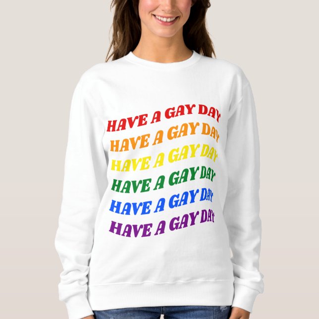 Have a Gay Day Rainbow Sweatshirt (Front)