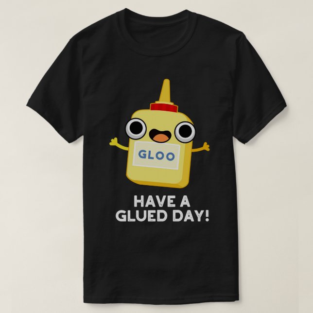 Have A Glued Day Cute Glue Pun T-Shirt (Design Front)