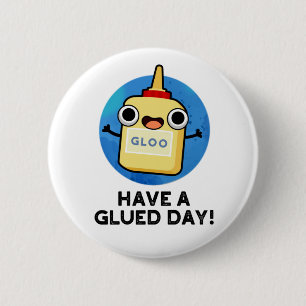Have A Glued Day Funny Glue Pun Button