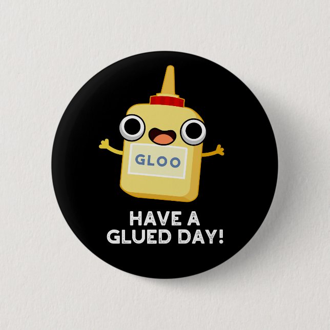 Have A Glued Day Funny Glue Pun Dark BG Button (Front)