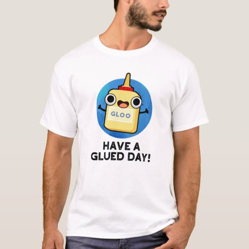 Have A Glued Day Funny Glue Pun  T_Shirt