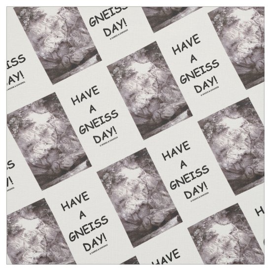 Have A Gneiss Day! Geology Rock Geek Humor Fabric