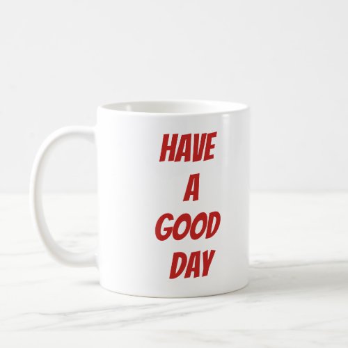 Have A Good Day Coffee Mug