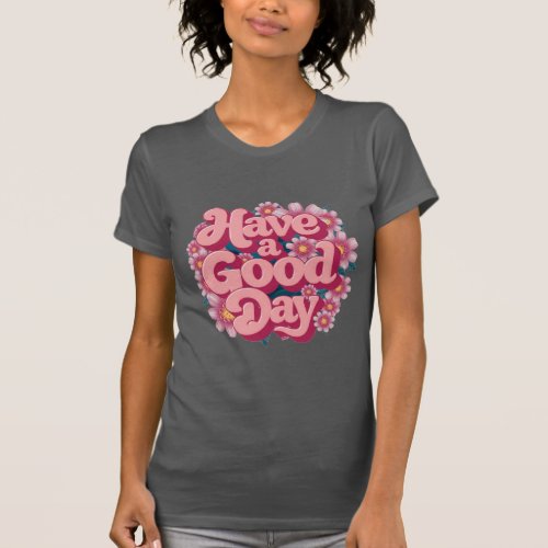 Have a good day_flowers design  T_Shirt