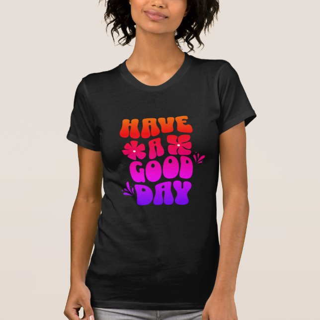 Have a good day motivating text trendy tshirt (Front)