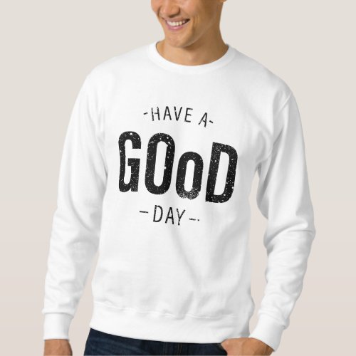Have a Good Day Sweatshirt