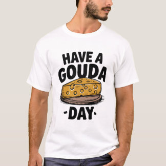 Have a Gouda day T-Shirt