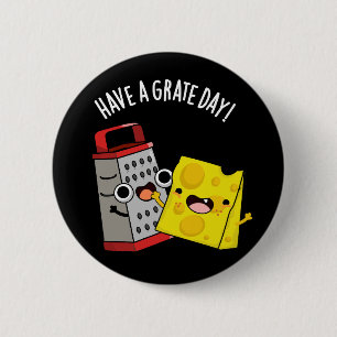 Have A Grate Day Funny Cheese Pun Dark BG Button