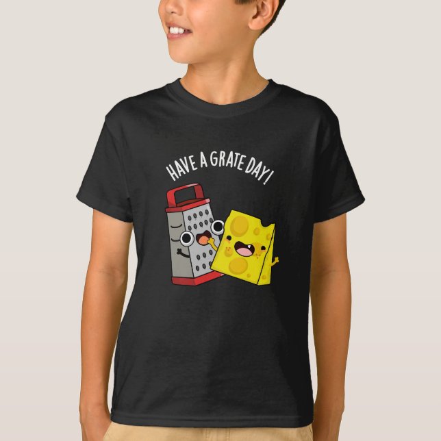 Have A Grate Day Funny Cheese Pun Dark BG T-Shirt (Front)