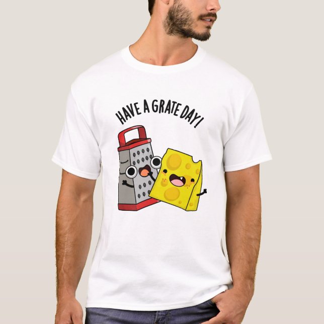 Have A Grate Day Funny Cheese Pun  T-Shirt (Front)
