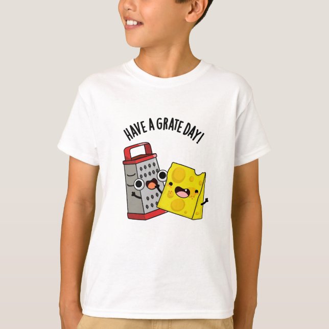 Have A Grate Day Funny Cheese Pun  T-Shirt (Front)