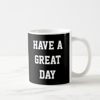 Have A Great Day Coffee Mug by OniTees at Zazzle