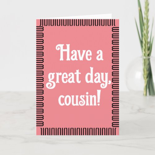 Have a Great Day Cousin Birthday Card for Her