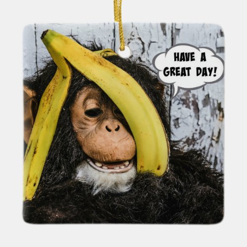 Have a Great Day Gotta love this chimp Ceramic Ornament