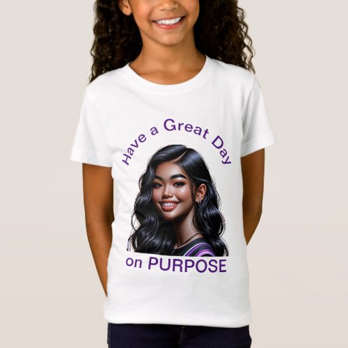 Have a GREAT day on PURPOSE Girl 1 T_Shirt