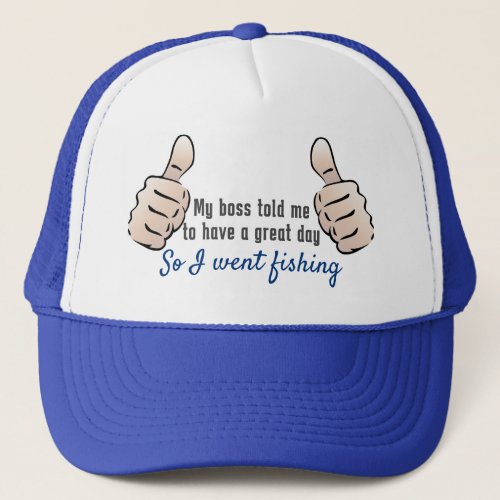 Have a great day so I went fishing _ Funny Trucker Hat