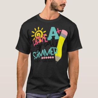 Have A Great Summer Funny Teachers Happy Last Day T-Shirt