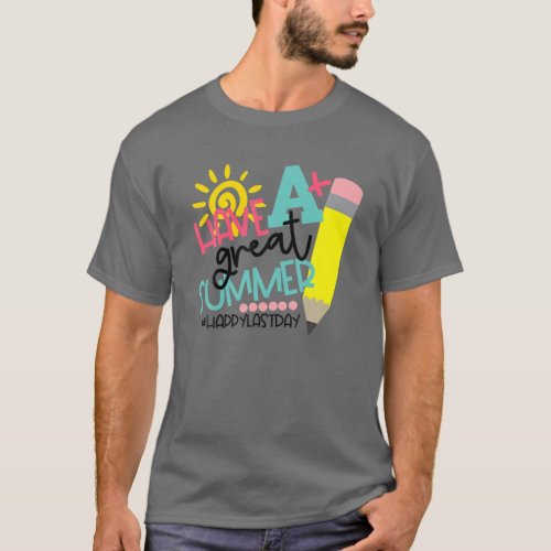 Have A Great Summer Happy Last Day Of School T_Shirt