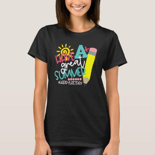 Have A Great Summer  Teachers Happy Last Day Of Sc T_Shirt