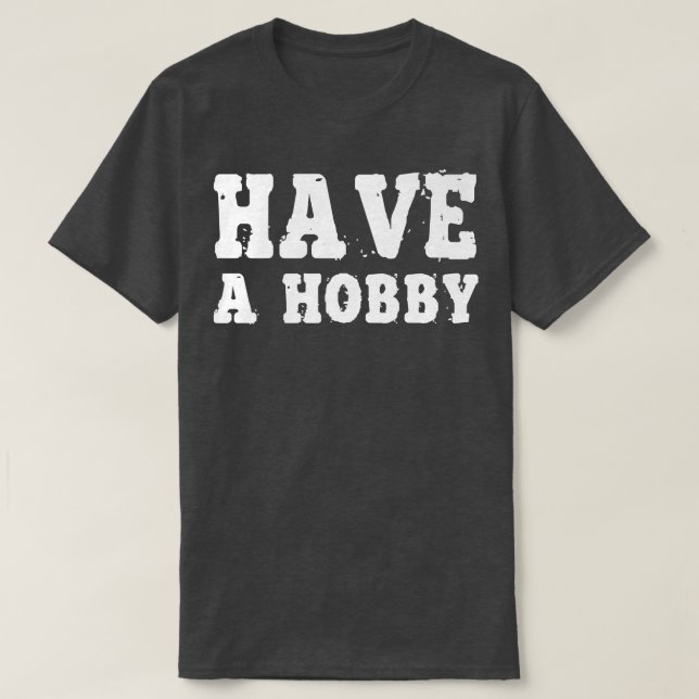 Have A Hobby Shirt Motivation Inspiration (Design Front)