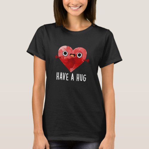 Have A Hug Funny Heart Pun Dark BG T_Shirt