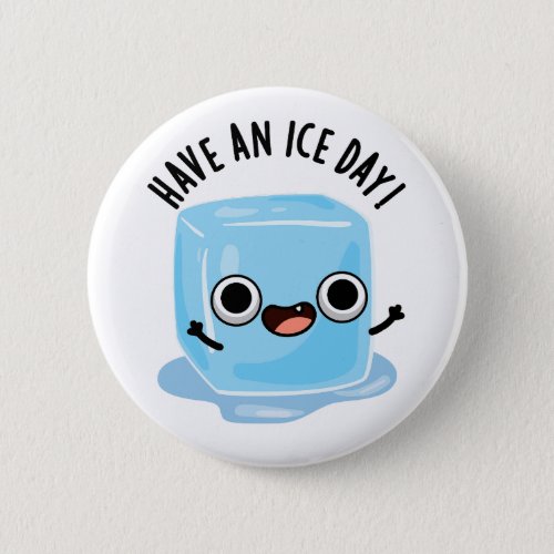 Have A Ice Day Funny Ice Cube Pun  Button
