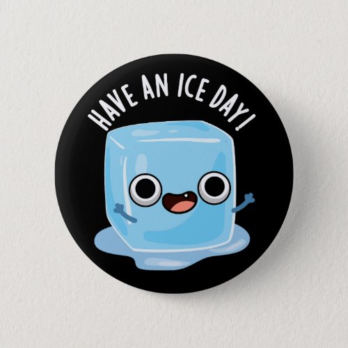Have A Ice Day Funny Ice Cube Pun Dark BG Button