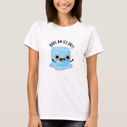 Have A Ice Day Funny Ice Cube Pun  T_Shirt