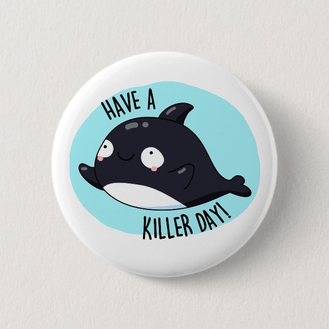 Have A Killer Day Funny Killer Whale Pun  Button (Front)