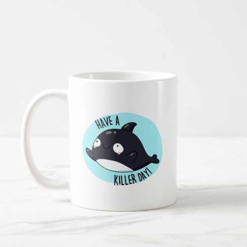 Have A Killer Day Funny Killer Whale Pun  Coffee Mug