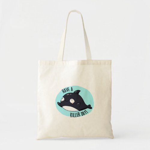 Have A Killer Day Funny Killer Whale Pun  Tote Bag