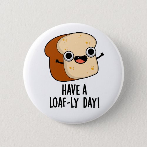 Have A Loaf_ly Day Funny Bread Puns  Button