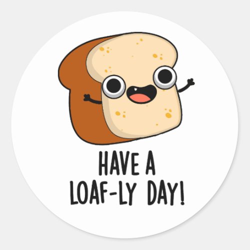 Have A Loaf_ly Day Funny Bread Puns  Classic Round Sticker