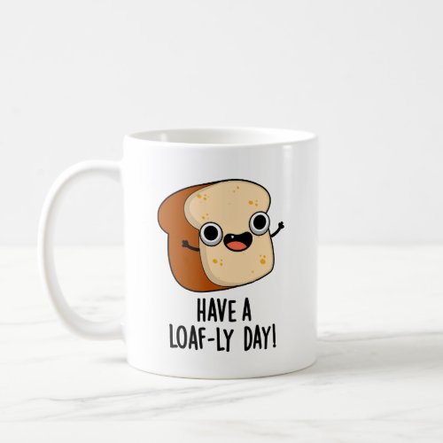 Have A Loaf_ly Day Funny Bread Puns  Coffee Mug