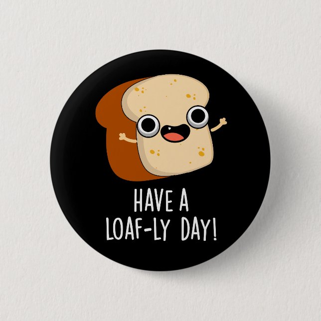 Have A Loaf-ly Day Funny Bread Puns Dark BG Button (Front)